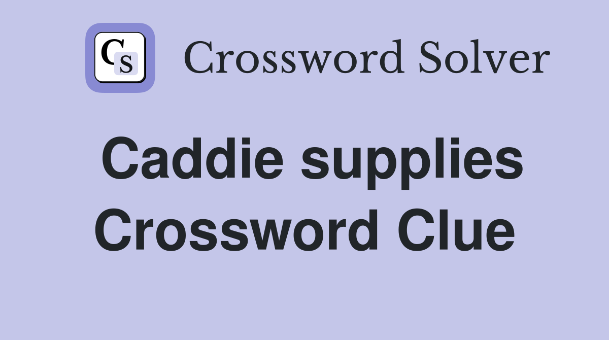 Caddie supplies Crossword Clue