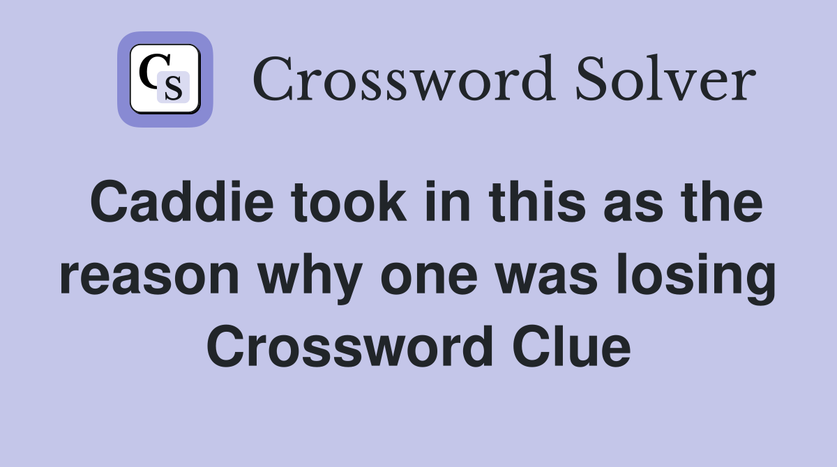 Caddie took in this as the reason why one was losing Crossword Clue