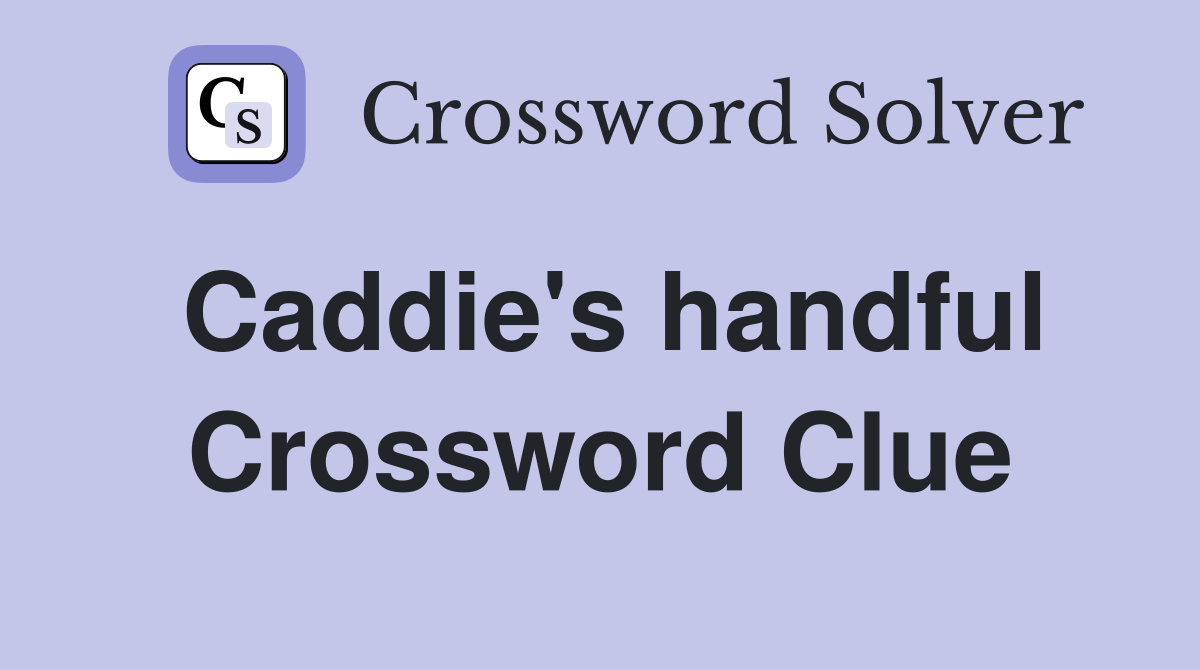 Caddie's handful Crossword Clue