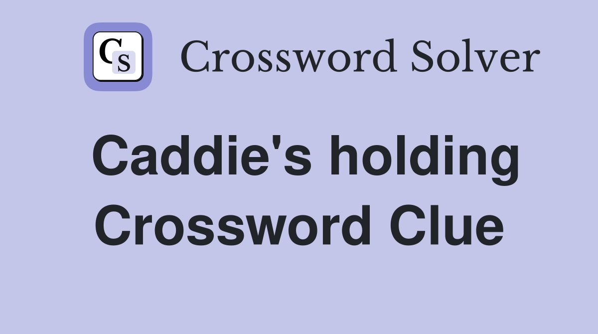 Caddie's holding Crossword Clue