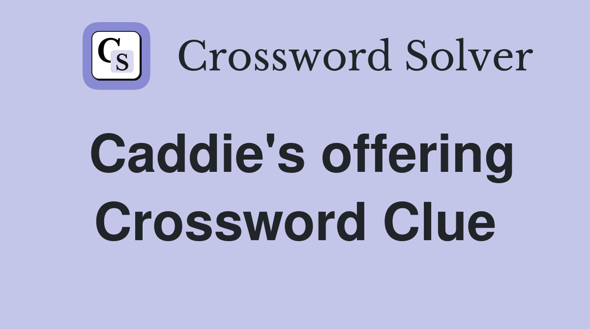 Caddie's offering Crossword Clue