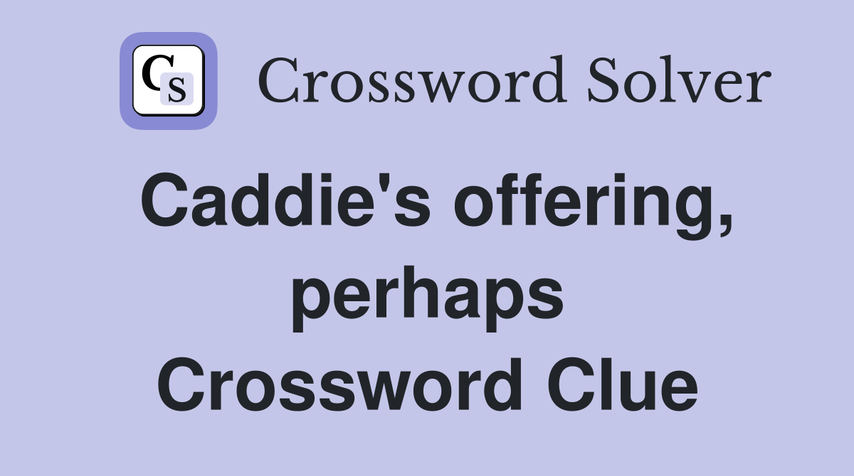 Caddie's offering, perhaps Crossword Clue