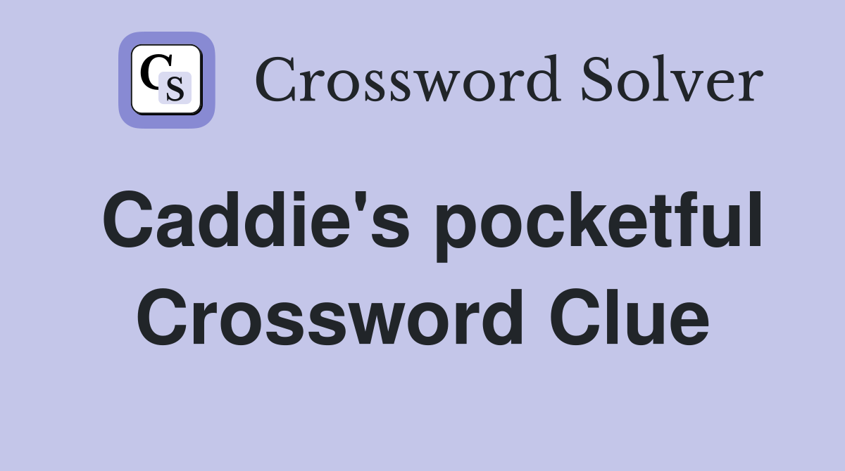 Caddie's pocketful Crossword Clue