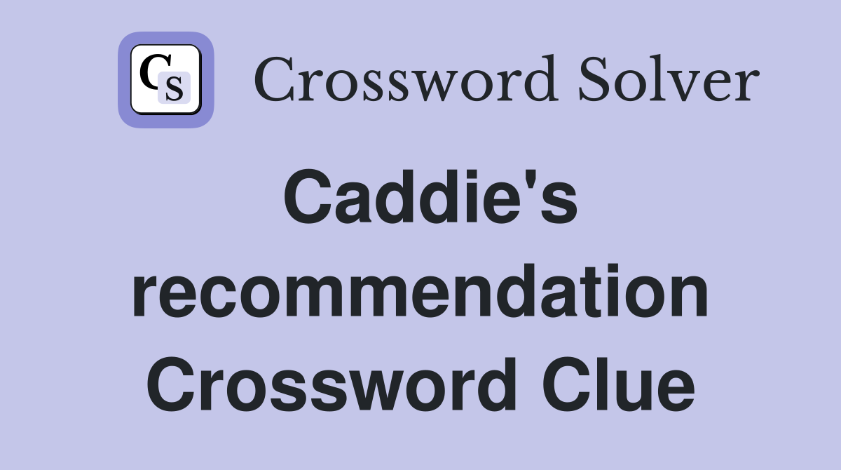 Caddie's recommendation Crossword Clue