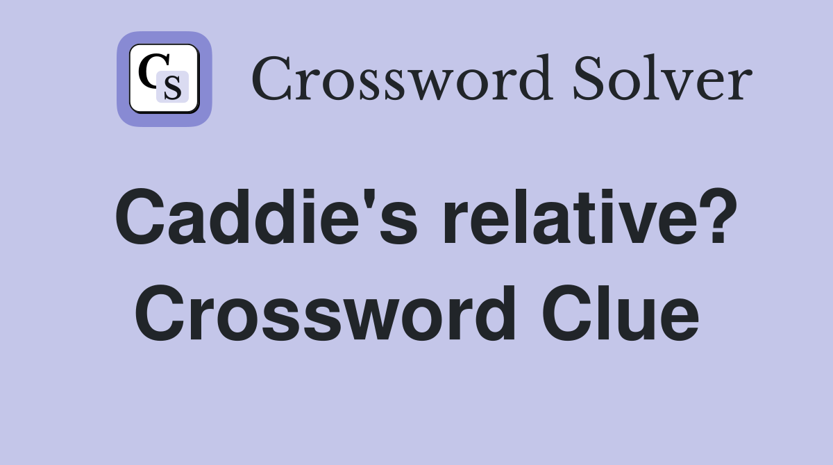 Caddie's relative? Crossword Clue