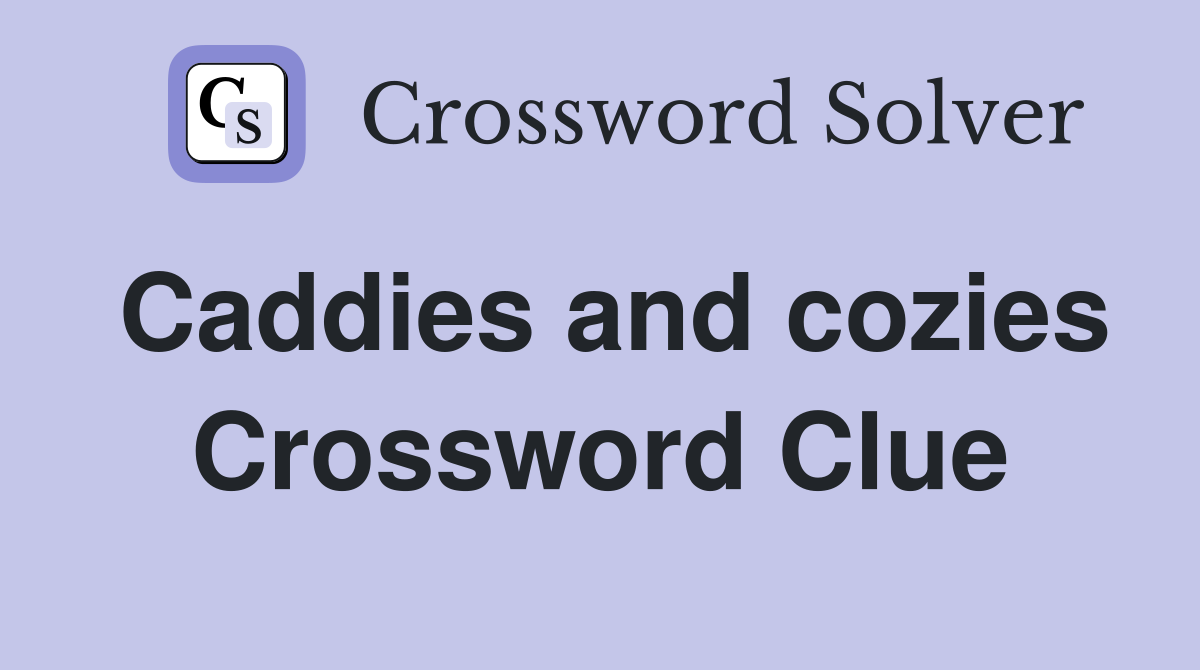 Caddies and cozies Crossword Clue