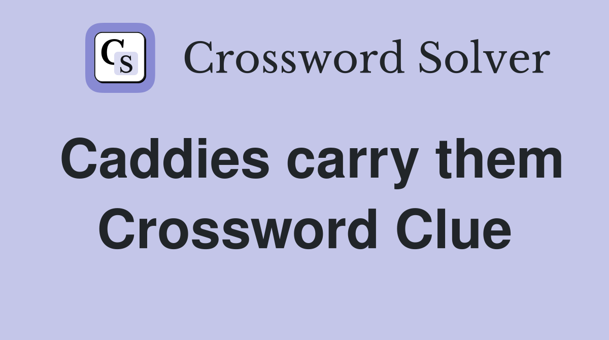 Caddies carry them Crossword Clue