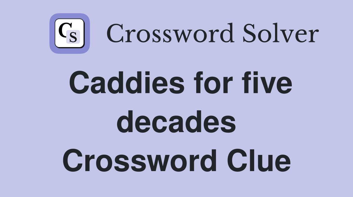 Caddies for five decades Crossword Clue