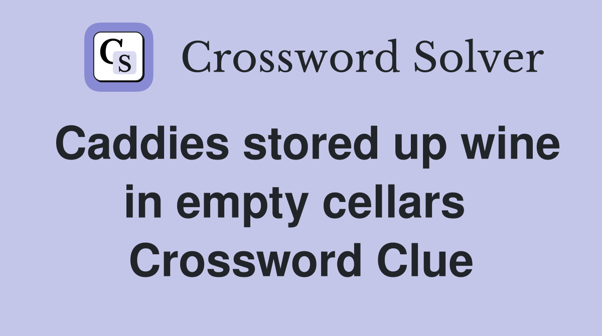 Caddies stored up wine in empty cellars  Crossword Clue
