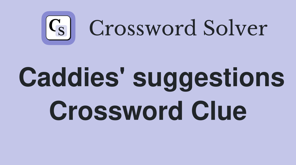 Caddies' suggestions Crossword Clue