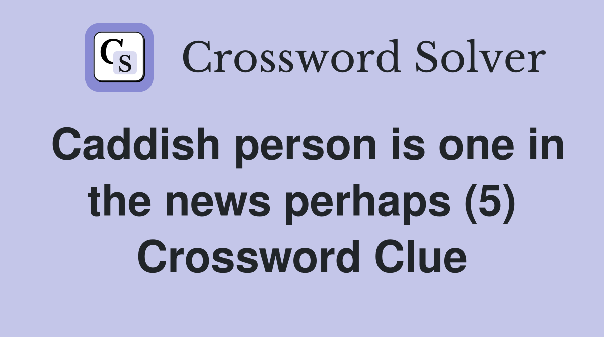 Caddish person is one in the news perhaps (5) Crossword Clue