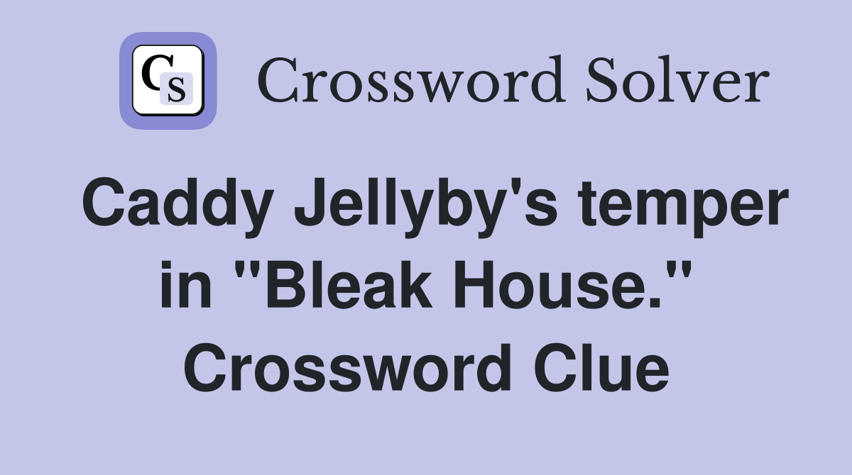 Caddy Jellyby's temper in "Bleak House." Crossword Clue