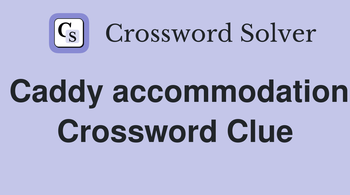 Caddy accommodation Crossword Clue
