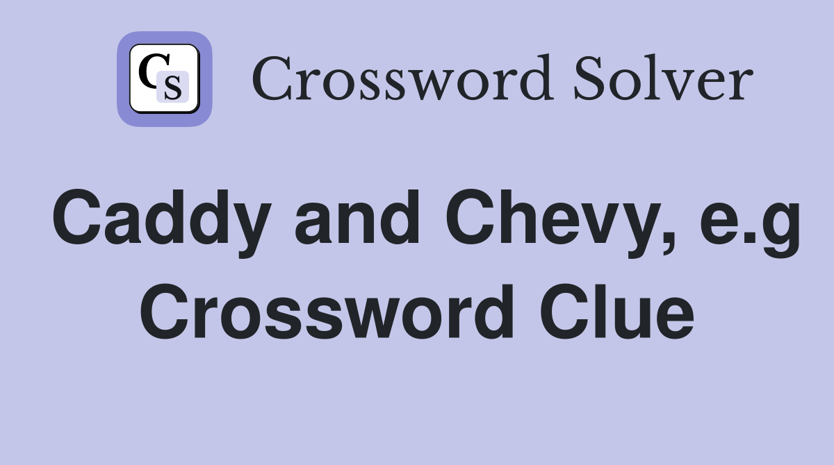 Caddy and Chevy, e.g Crossword Clue