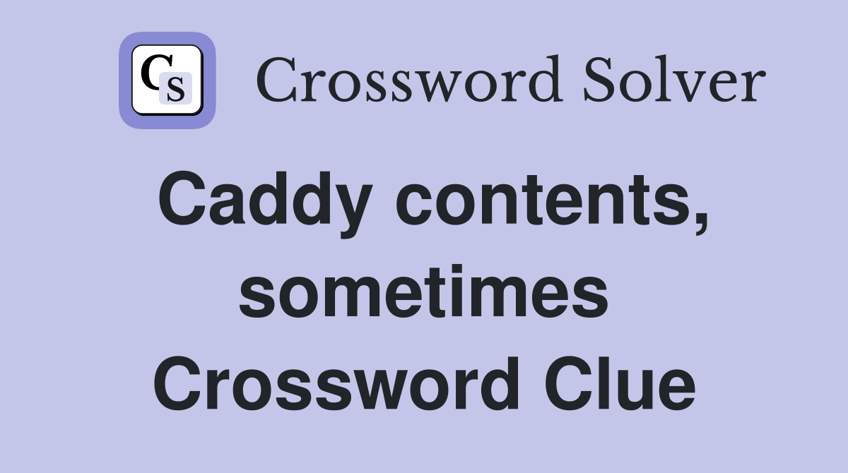 Caddy contents, sometimes Crossword Clue