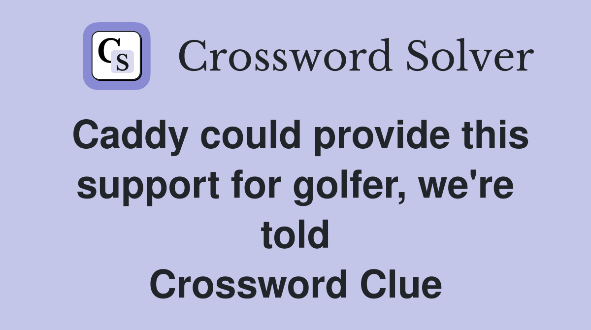 Caddy could provide this support for golfer, we're told Crossword Clue