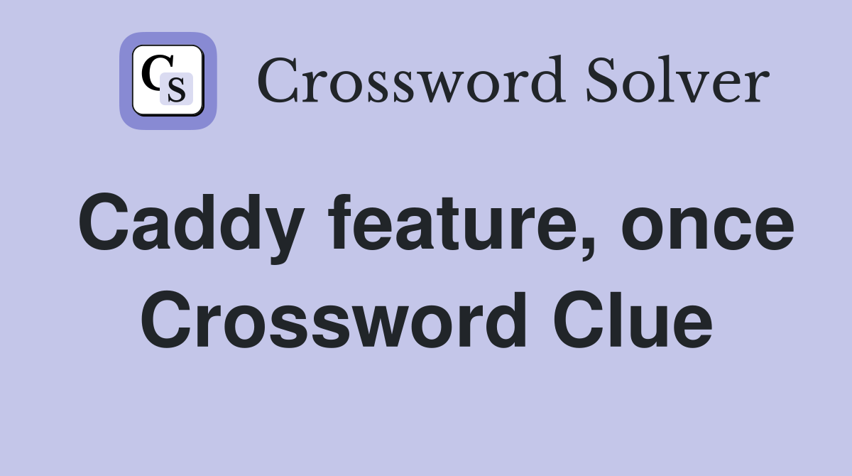Caddy feature, once Crossword Clue