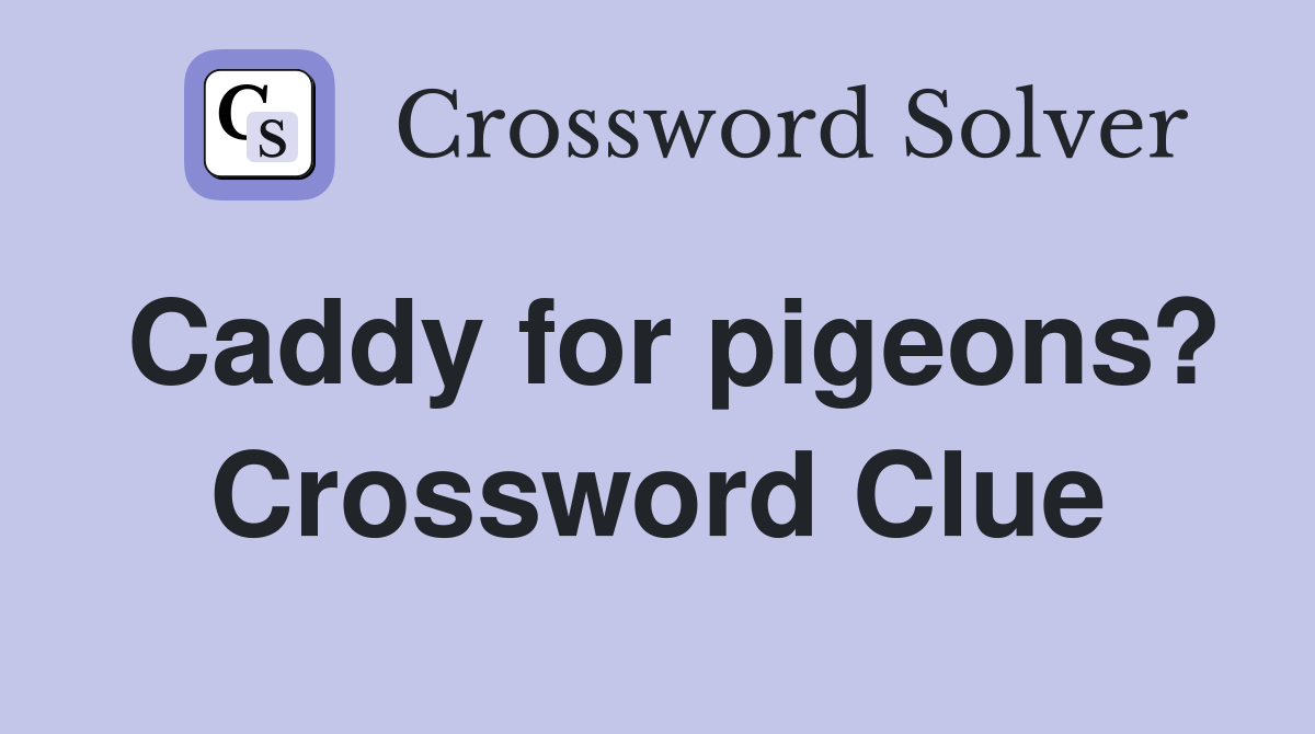 Caddy for pigeons? Crossword Clue