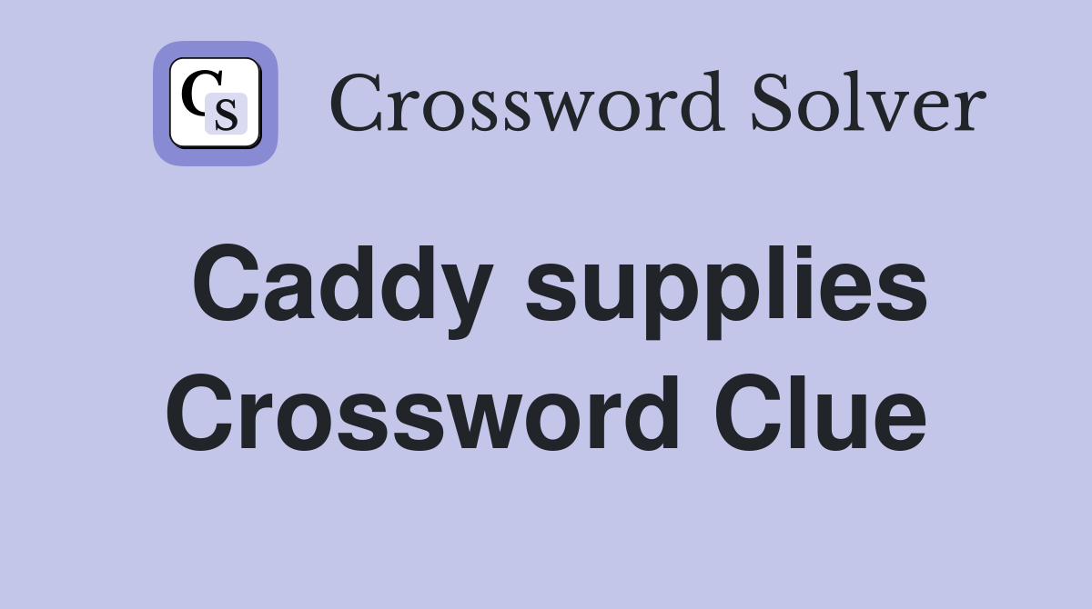 Caddy supplies Crossword Clue