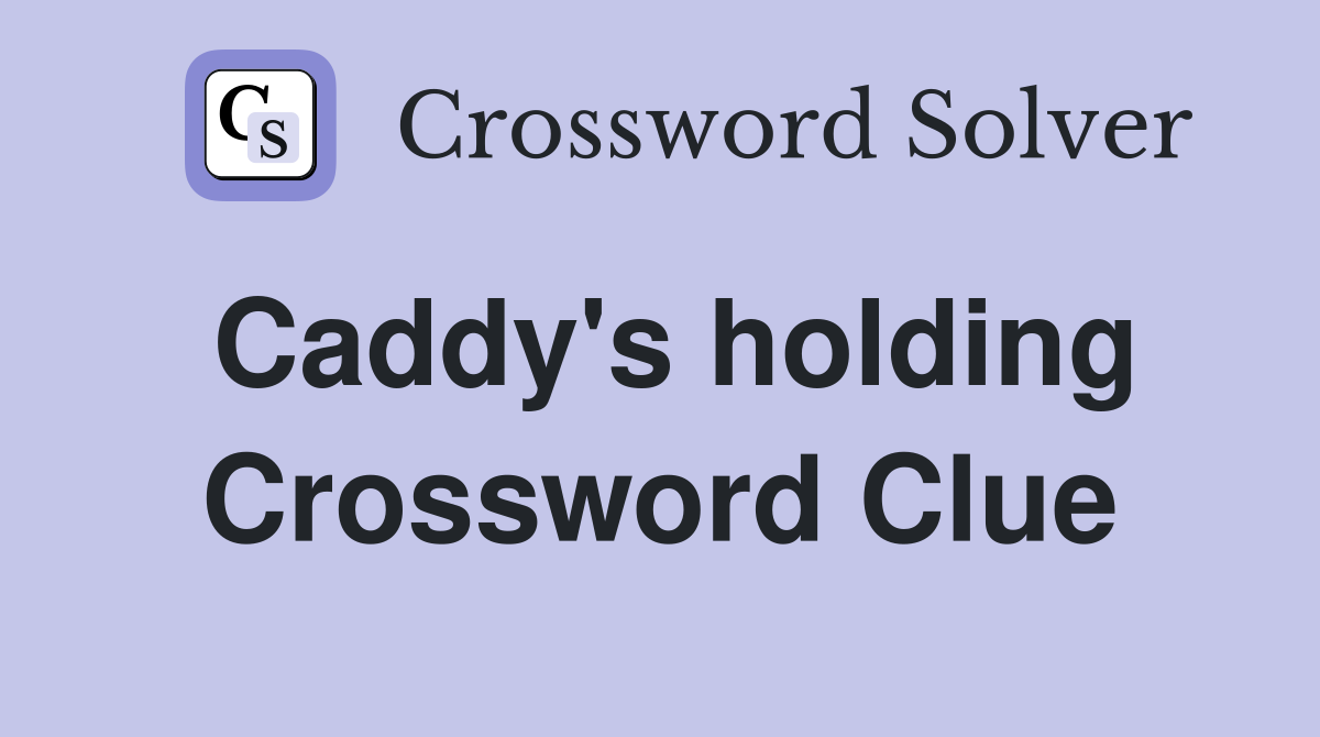 Caddy's holding Crossword Clue