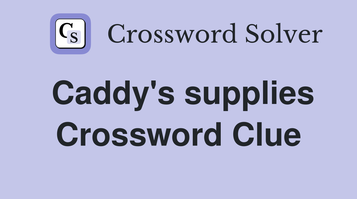 Caddy's supplies Crossword Clue