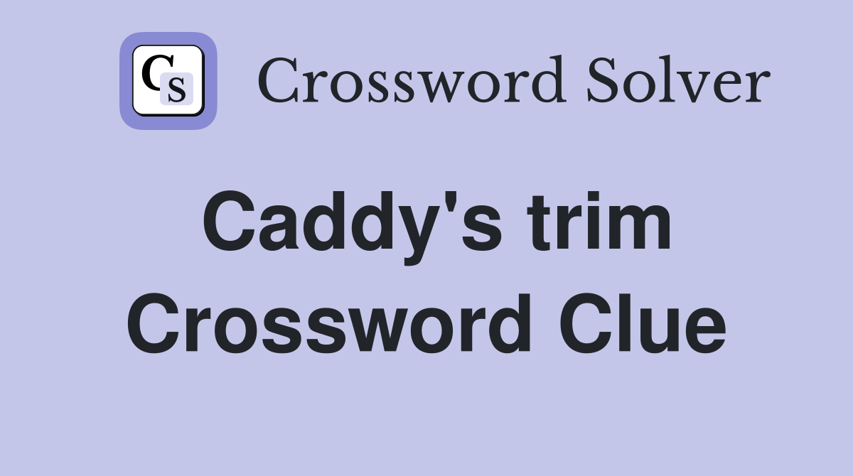 Caddy's trim Crossword Clue