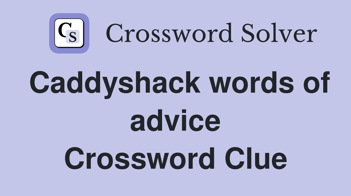 Caddyshack words of advice Crossword Clue
