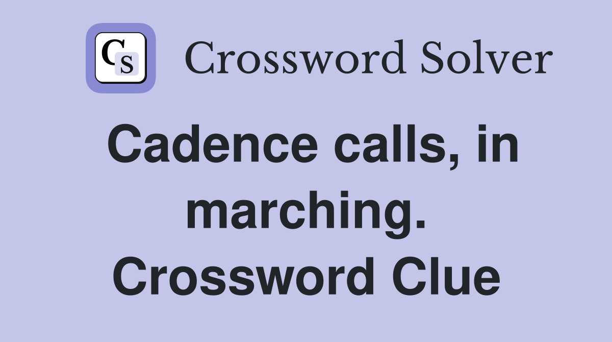 Cadence calls, in marching. Crossword Clue