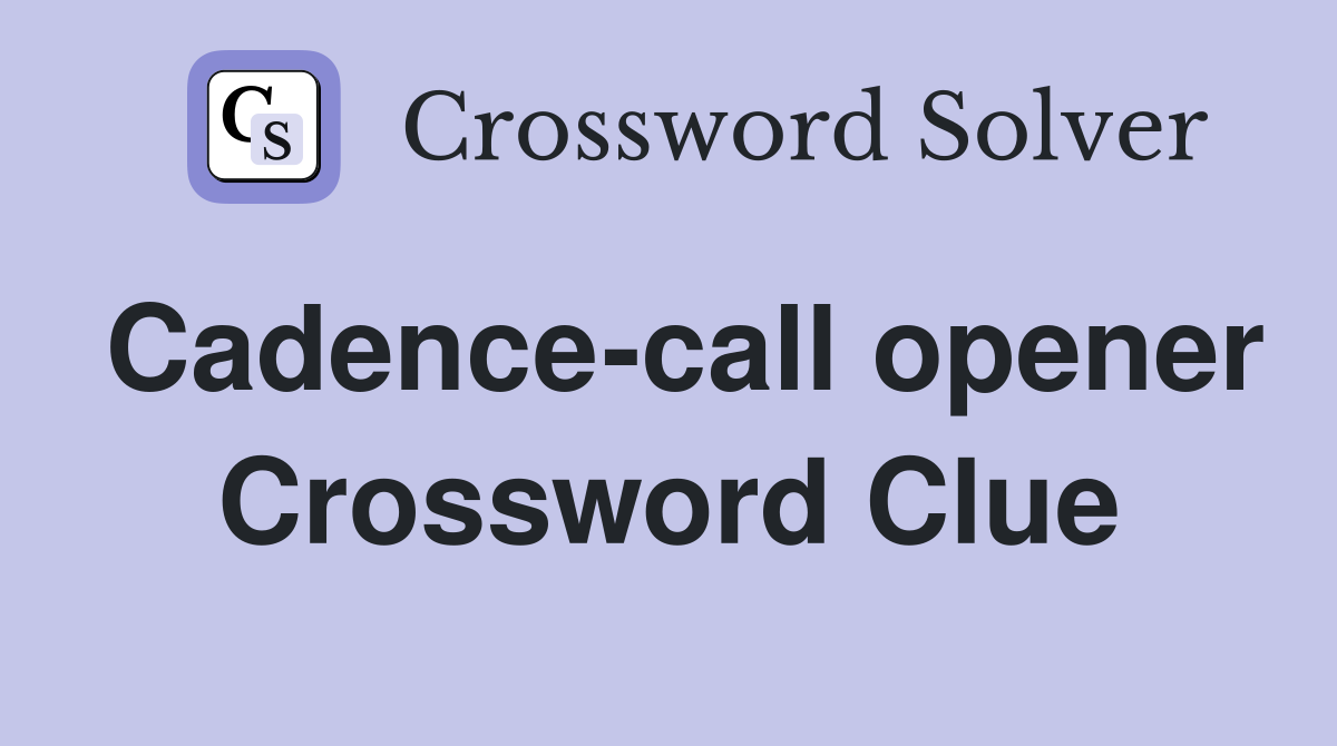 Cadence-call opener Crossword Clue