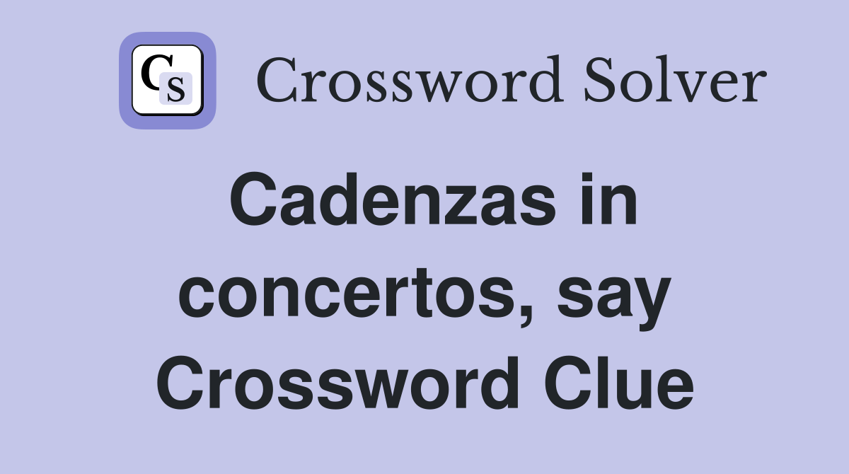 Cadenzas in concertos, say Crossword Clue