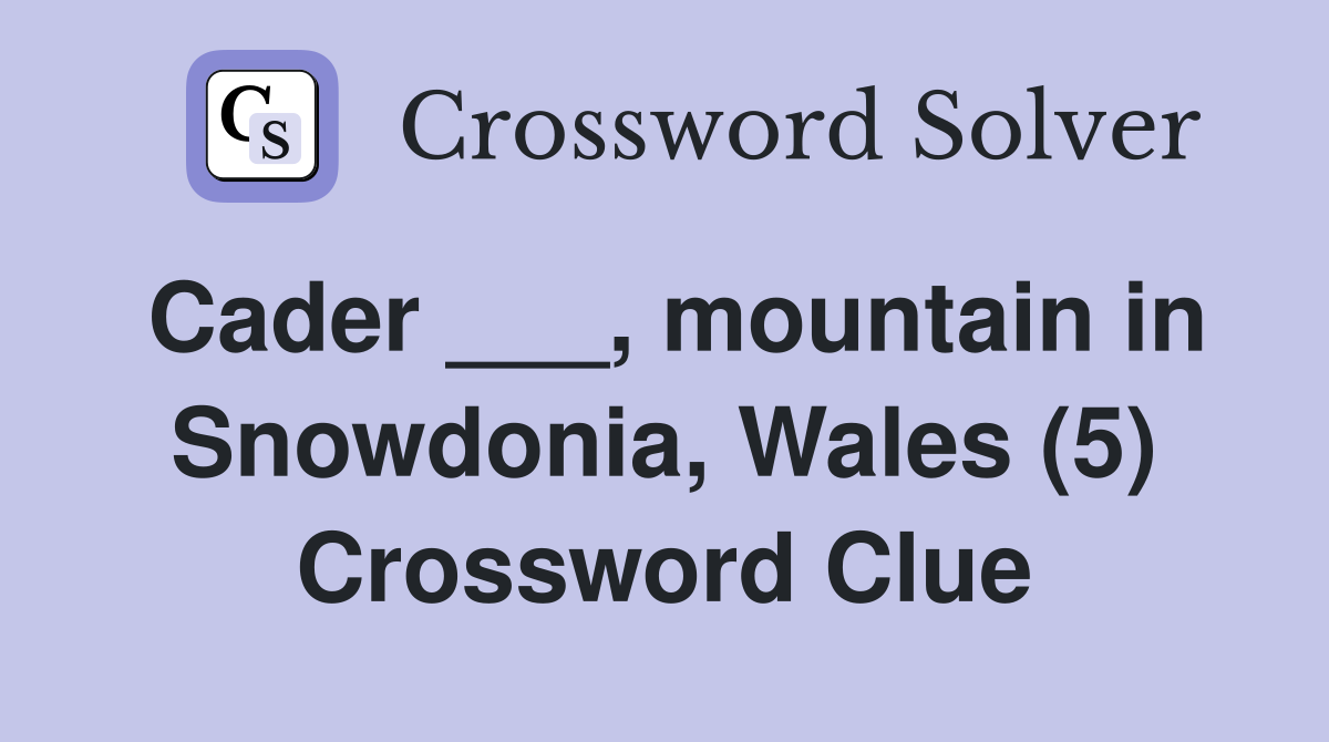 Cader ___, mountain in Snowdonia, Wales (5) Crossword Clue