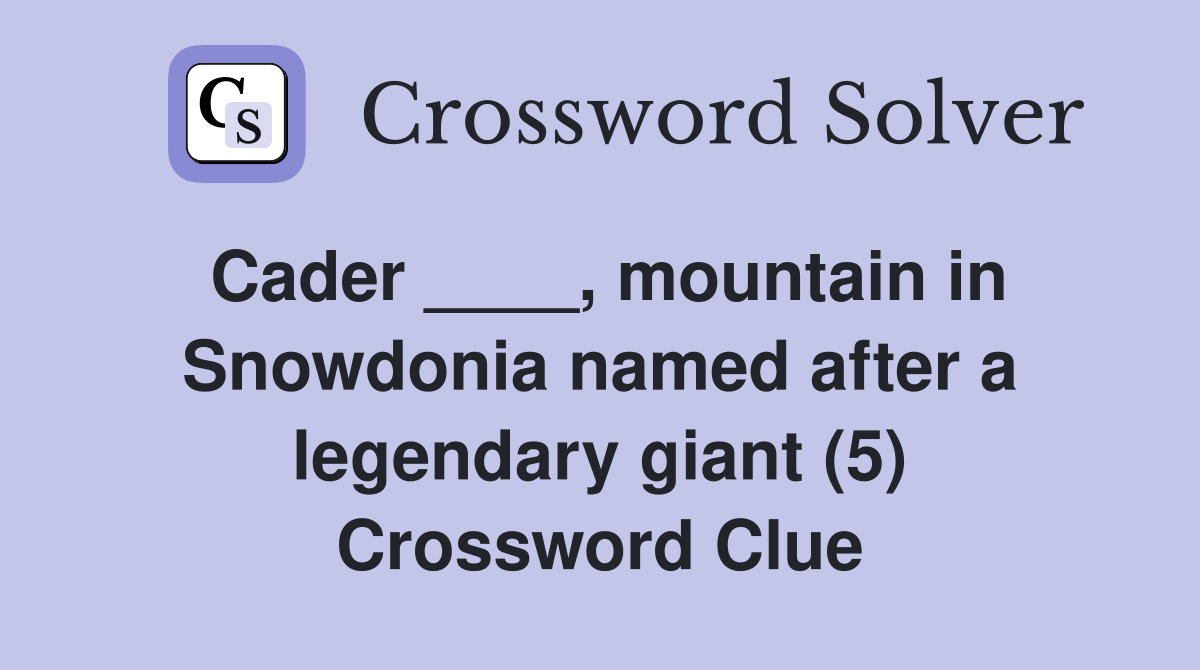 Cader ____, mountain in Snowdonia named after a legendary giant (5) Crossword Clue