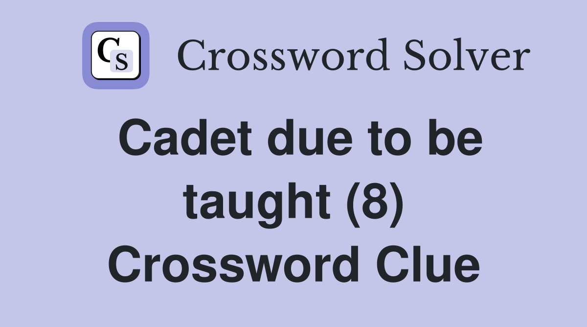 Cadet due to be taught (8) Crossword Clue