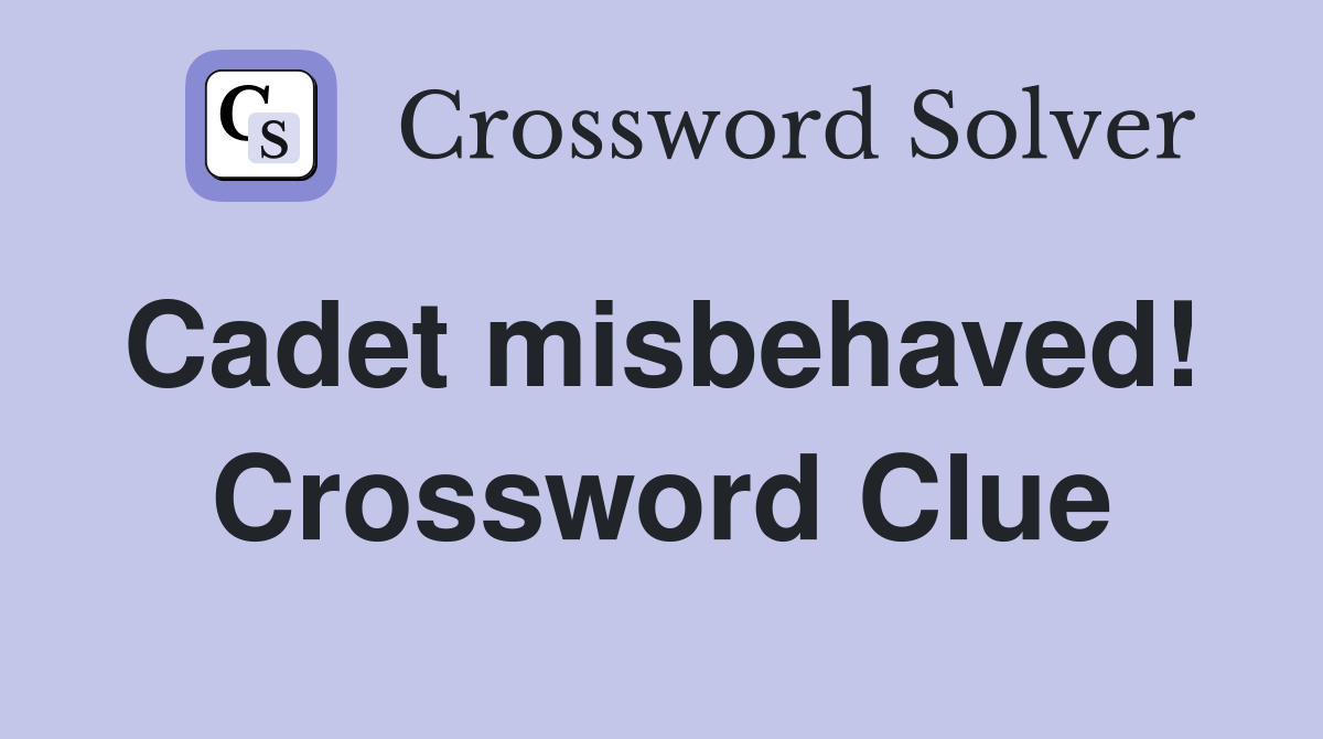 Cadet misbehaved!  Crossword Clue