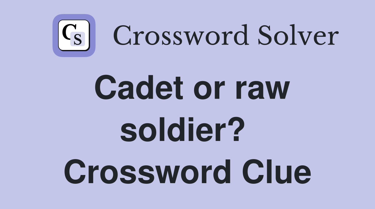 Cadet or raw soldier?  Crossword Clue