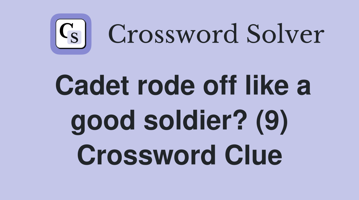 Cadet rode off like a good soldier? (9) Crossword Clue