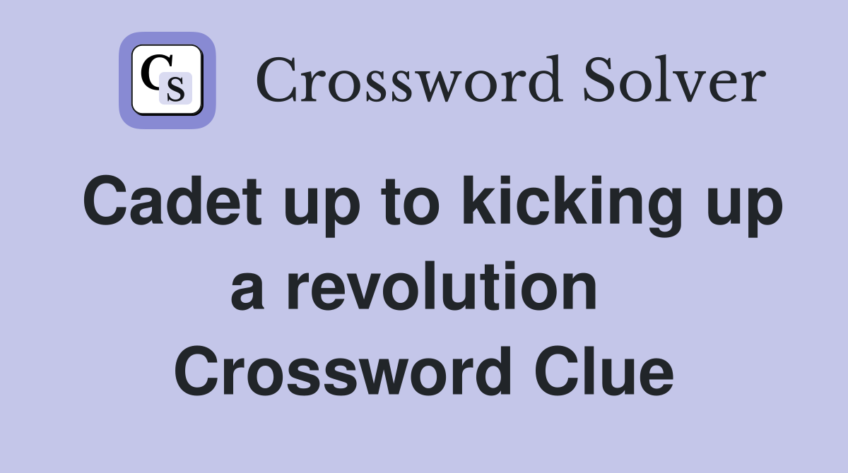 Cadet up to kicking up a revolution  Crossword Clue