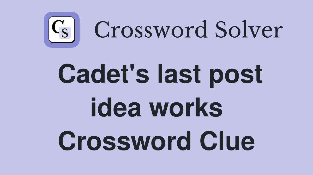 Cadet's last post idea works Crossword Clue