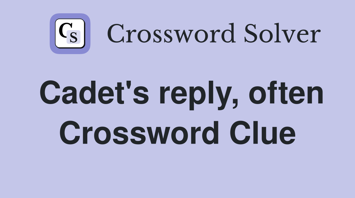 Cadet's reply, often Crossword Clue
