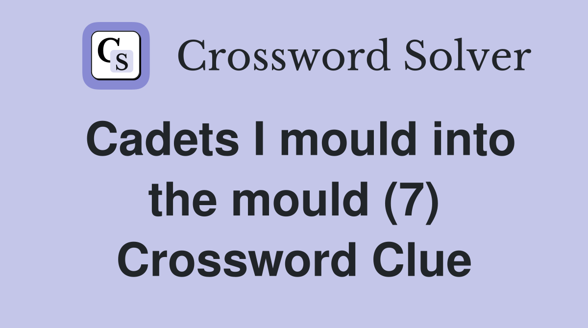 Cadets I mould into the mould (7) Crossword Clue