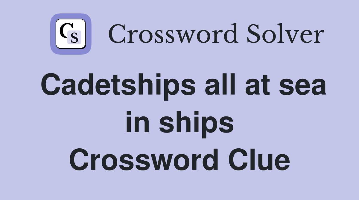 Cadetships all at sea in ships Crossword Clue