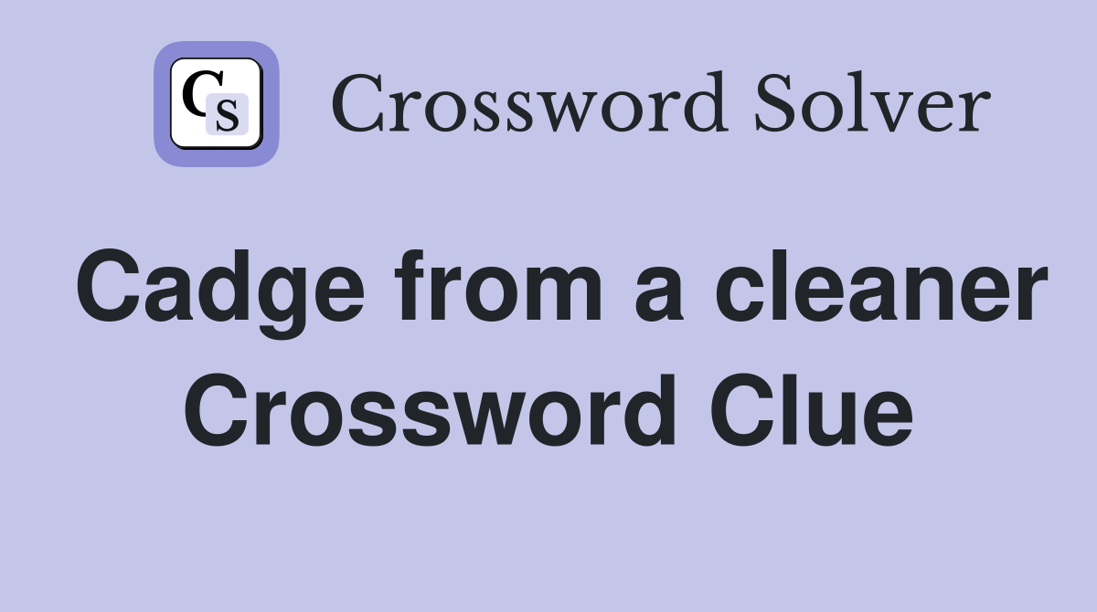Cadge from a cleaner Crossword Clue