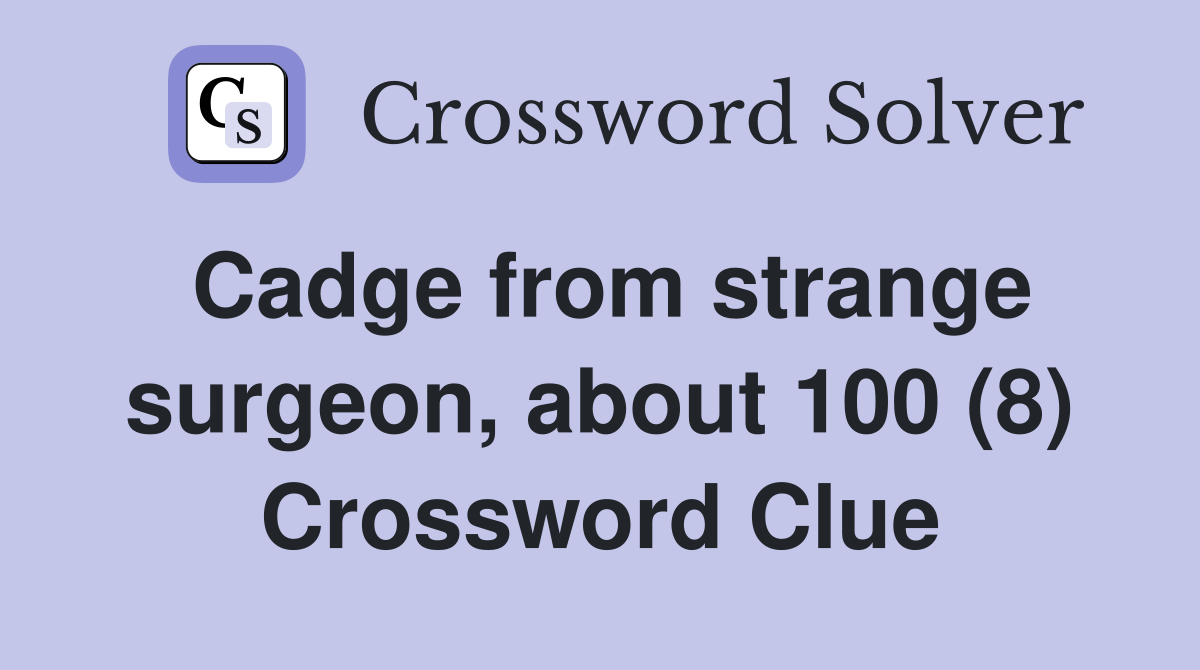 Cadge from strange surgeon, about 100 (8) Crossword Clue
