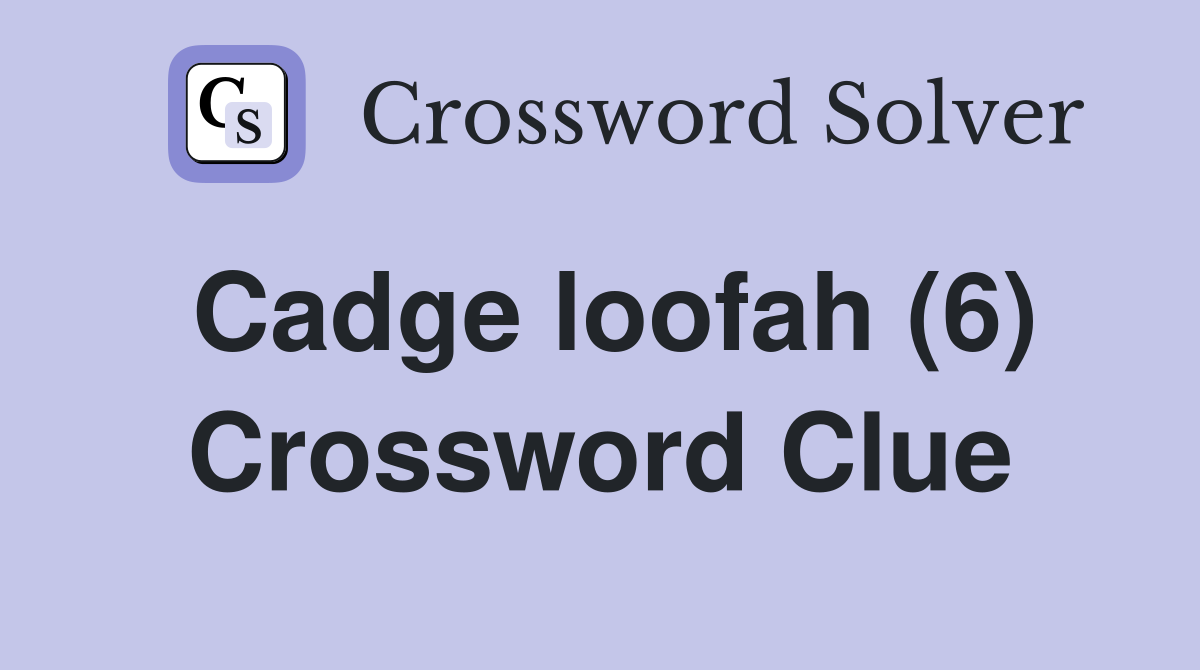 Cadge loofah (6) Crossword Clue