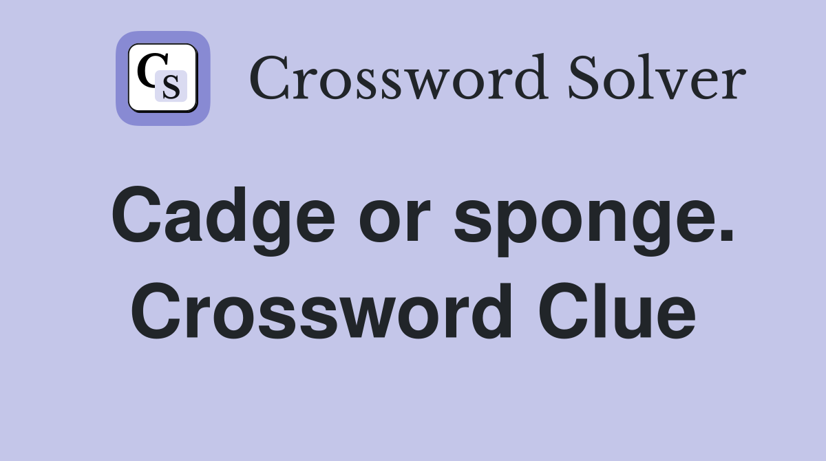 Cadge or sponge. Crossword Clue