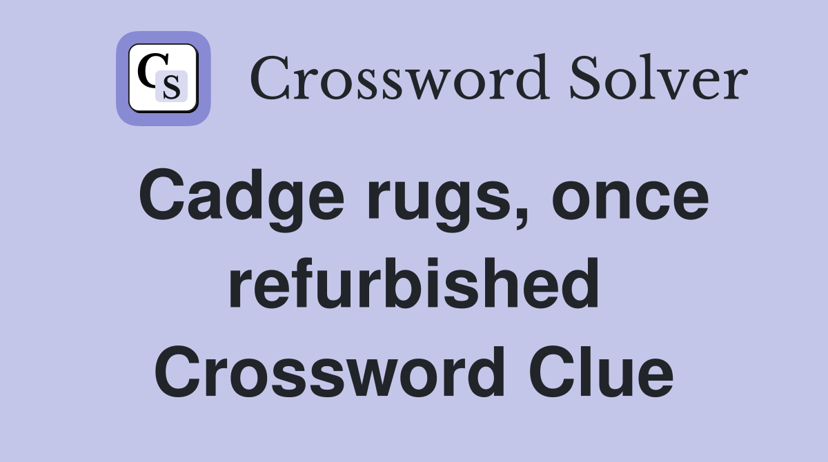 Cadge rugs, once refurbished Crossword Clue