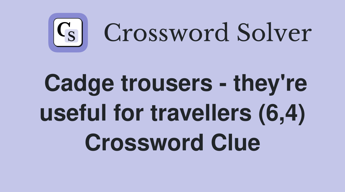 Cadge trousers - they're useful for travellers (6,4) Crossword Clue