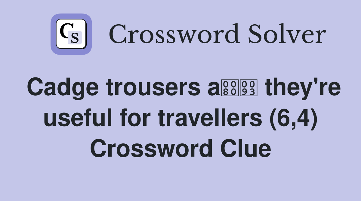 Cadge trousers a they're useful for travellers (6,4) Crossword Clue