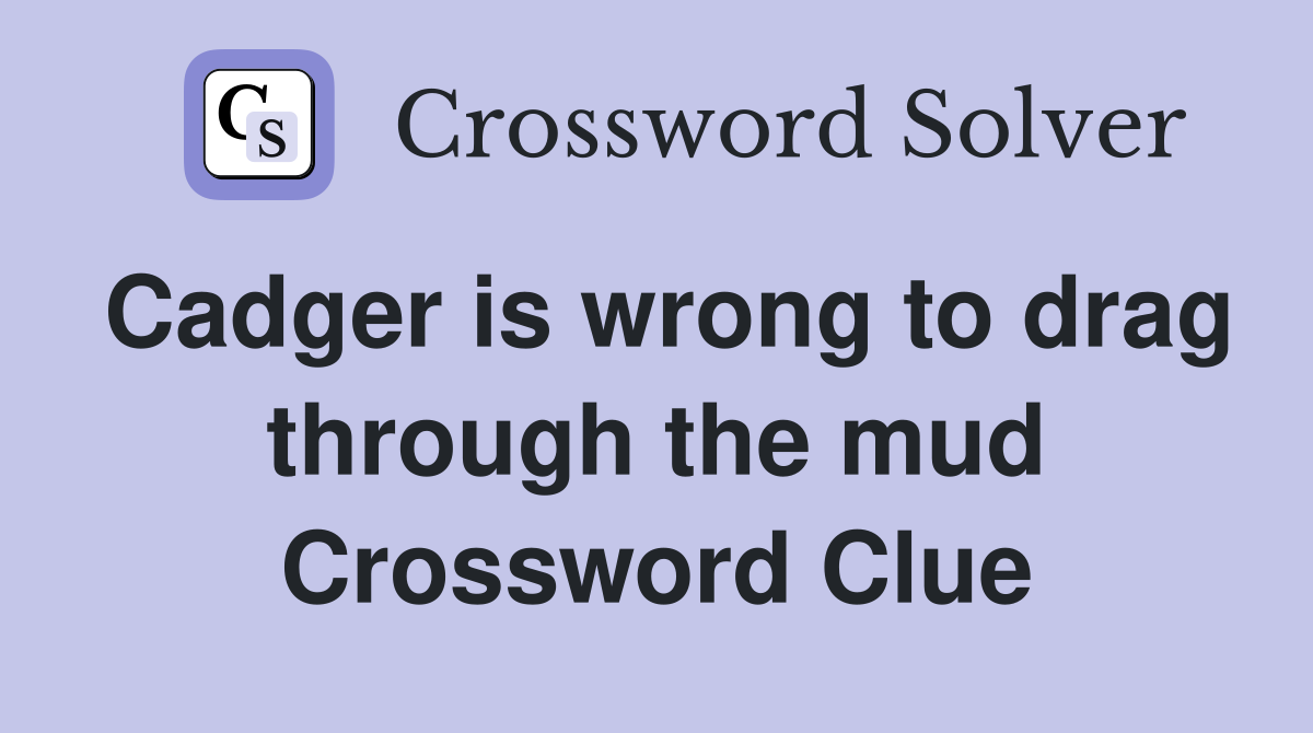 Cadger is wrong to drag through the mud Crossword Clue