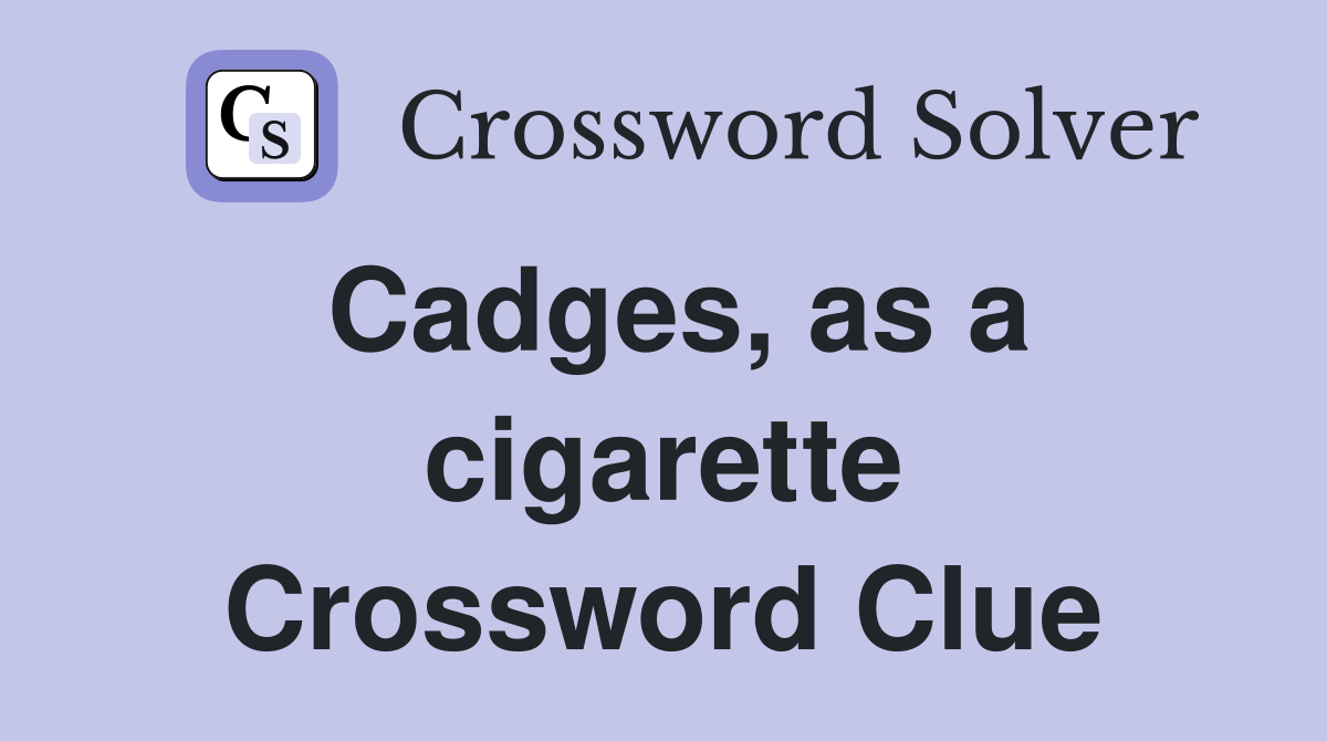 Cadges, as a cigarette Crossword Clue